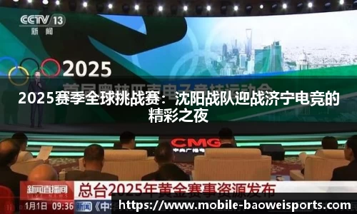 2025赛季全球挑战赛：沈阳战队迎战济宁电竞的精彩之夜