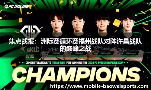 焦点战报：洲际赛循环赛福州战队对阵许昌战队的巅峰之战